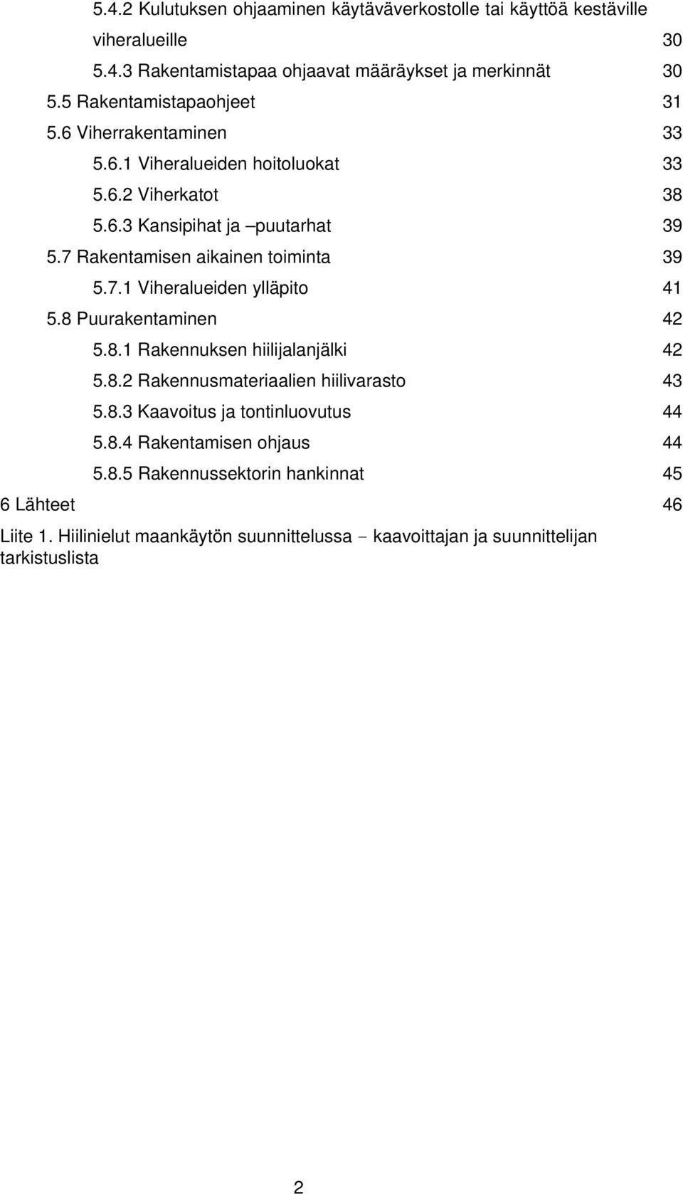 7 Rakentamisen aikainen toiminta 39 5.7.1 Viheralueiden ylläpito 41 5.8 Puurakentaminen 42 5.8.1 Rakennuksen hiilijalanjälki 42 5.8.2 Rakennusmateriaalien hiilivarasto 43 5.