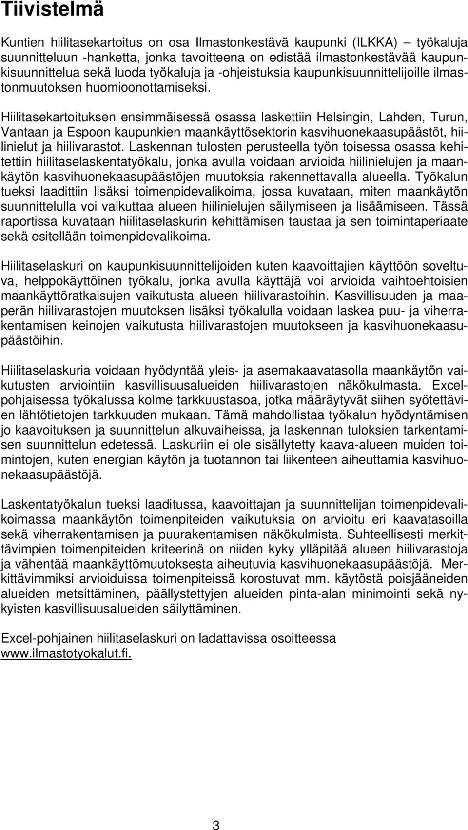 Hiilitasekartoituksen ensimmäisessä osassa laskettiin Helsingin, Lahden, Turun, Vantaan ja Espoon kaupunkien maankäyttösektorin kasvihuonekaasupäästöt, hiilinielut ja hiilivarastot.