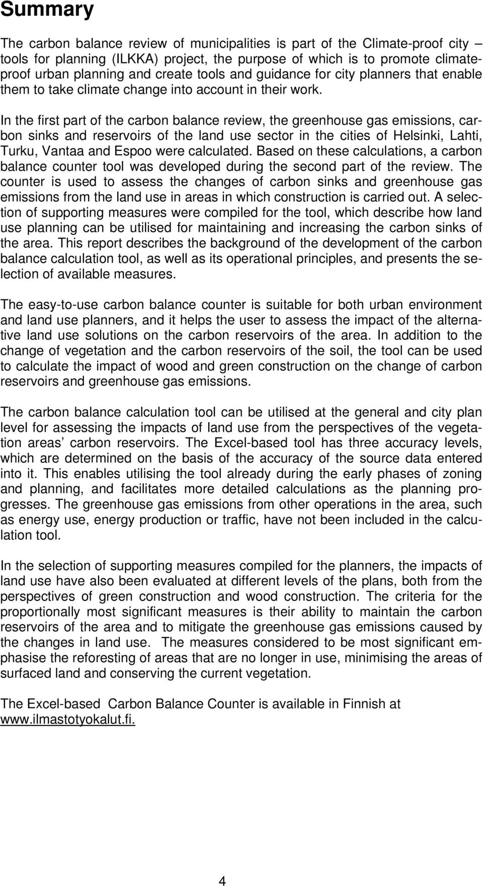 In the first part of the carbon balance review, the greenhouse gas emissions, carbon sinks and reservoirs of the land use sector in the cities of Helsinki, Lahti, Turku, Vantaa and Espoo were