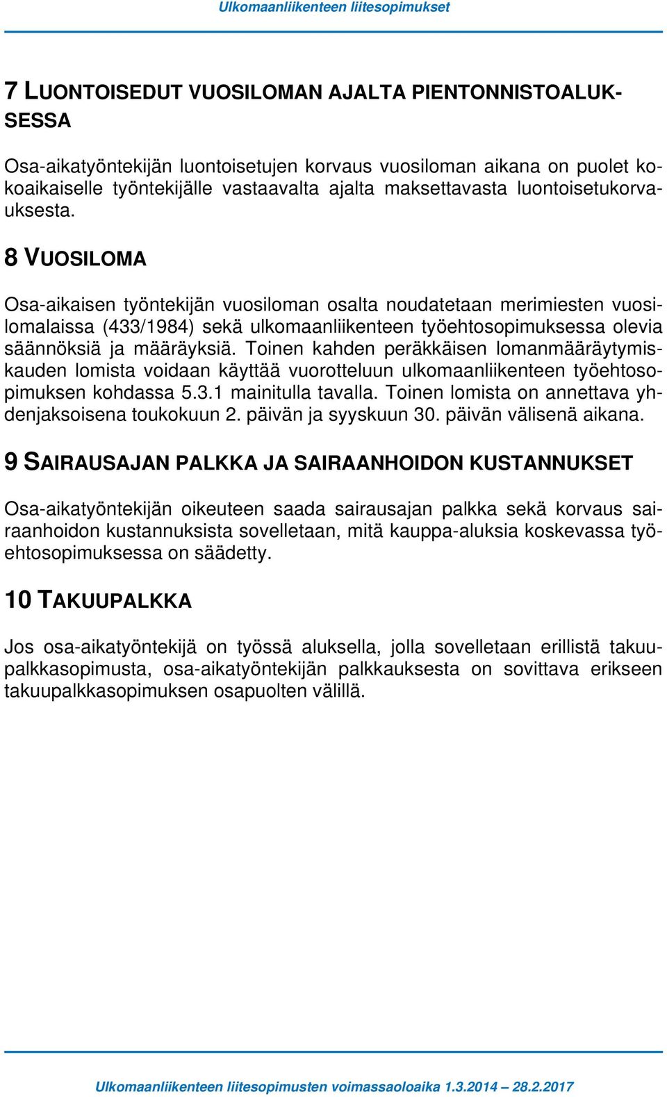 8 VUOSILOMA Osa-aikaisen työntekijän vuosiloman osalta noudatetaan merimiesten vuosilomalaissa (433/1984) sekä ulkomaanliikenteen työehtosopimuksessa olevia säännöksiä ja määräyksiä.