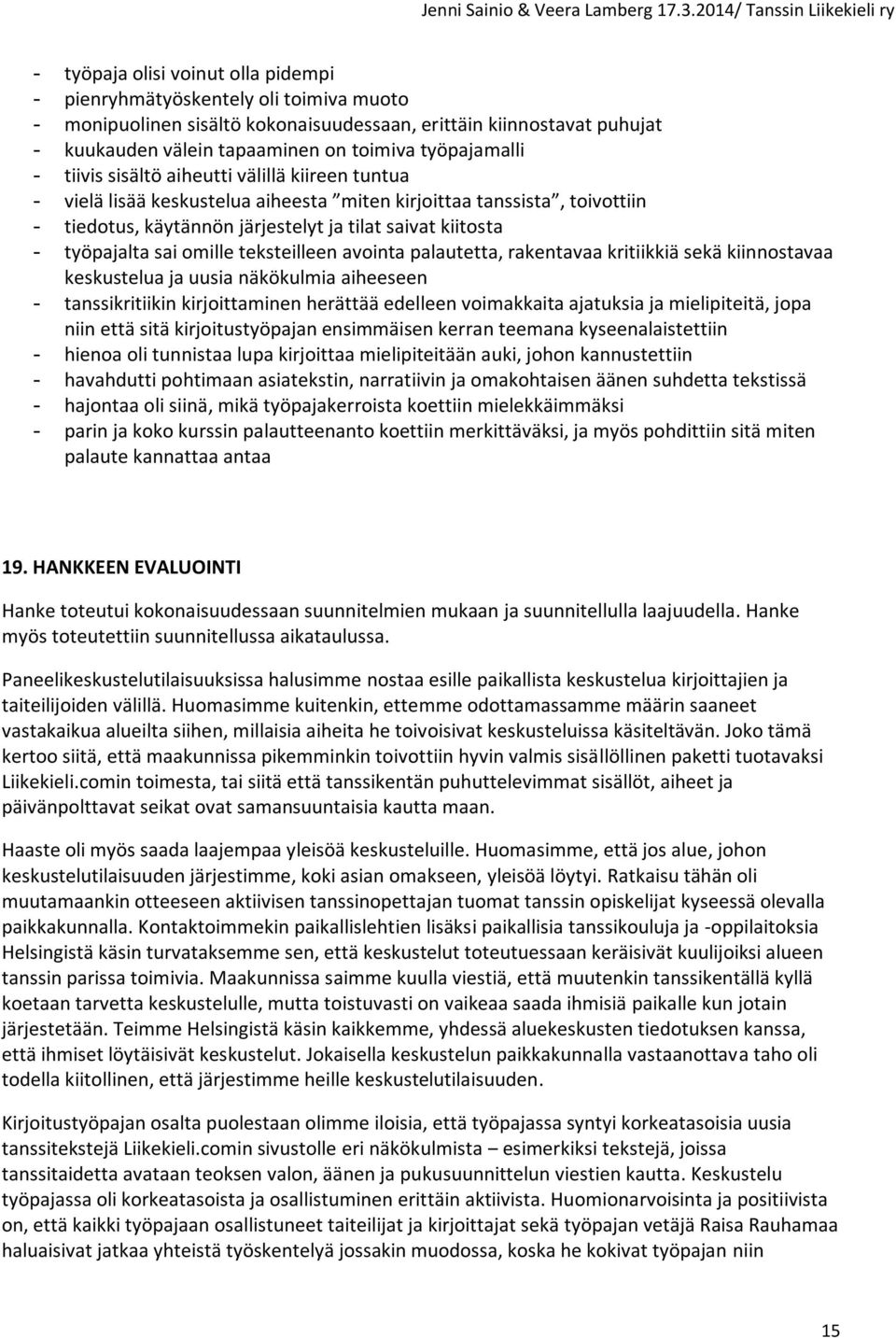 työpajalta sai omille teksteilleen avointa palautetta, rakentavaa kritiikkiä sekä kiinnostavaa keskustelua ja uusia näkökulmia aiheeseen - tanssikritiikin kirjoittaminen herättää edelleen voimakkaita