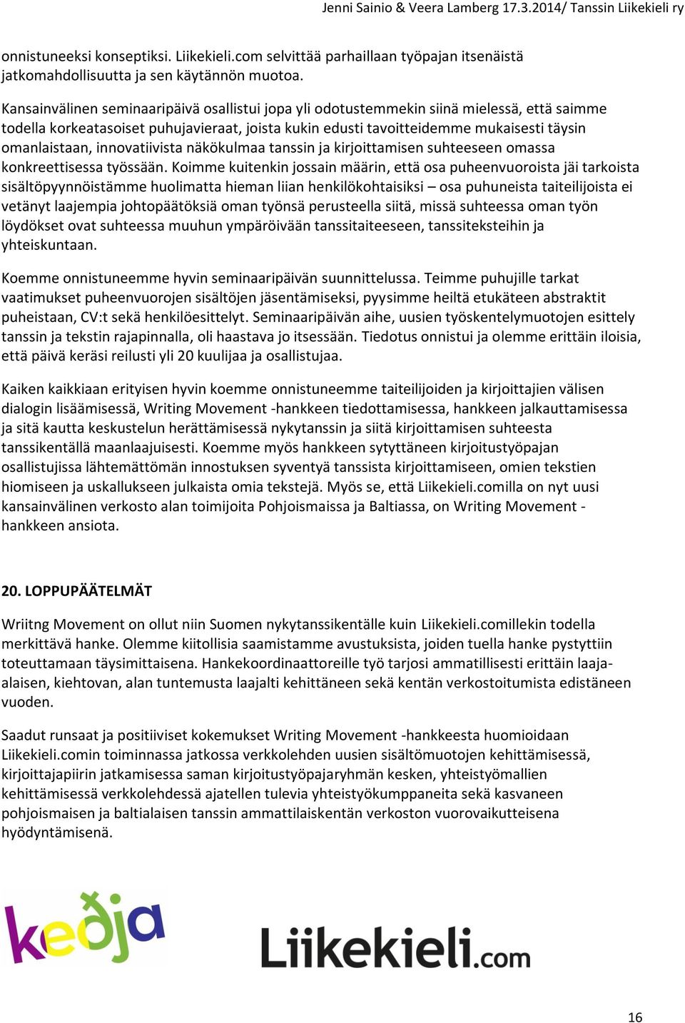 innovatiivista näkökulmaa tanssin ja kirjoittamisen suhteeseen omassa konkreettisessa työssään.