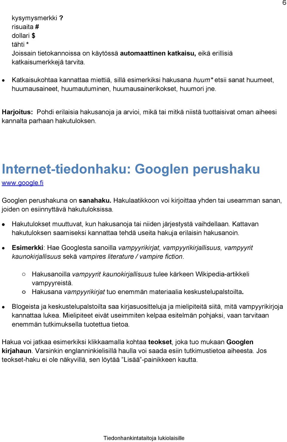 Harjoitus: Pohdi erilaisia hakusanoja ja arvioi, mikä tai mitkä niistä tuottaisivat oman aiheesi kannalta parhaan hakutuloksen. Internet-tiedonhaku: Googlen perushaku www.google.
