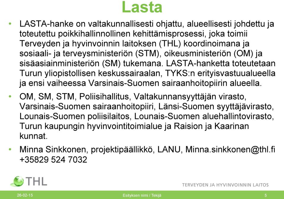 LASTA-hanketta toteutetaan Turun yliopistollisen keskussairaalan, TYKS:n erityisvastuualueella ja ensi vaiheessa Varsinais-Suomen sairaanhoitopiirin alueella.