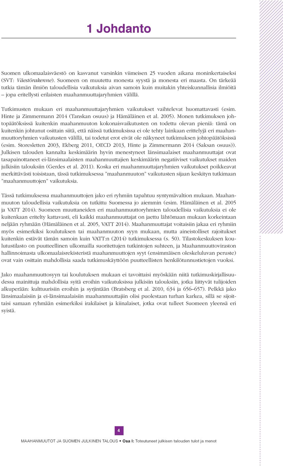 Tutkimusten mukaan eri maahanmuuttajaryhmien vaikutukset vaihtelevat huomattavasti (esim. Hinte ja Zimmermann 214 (Tanskan osuus) ja Hämäläinen et al. 25).