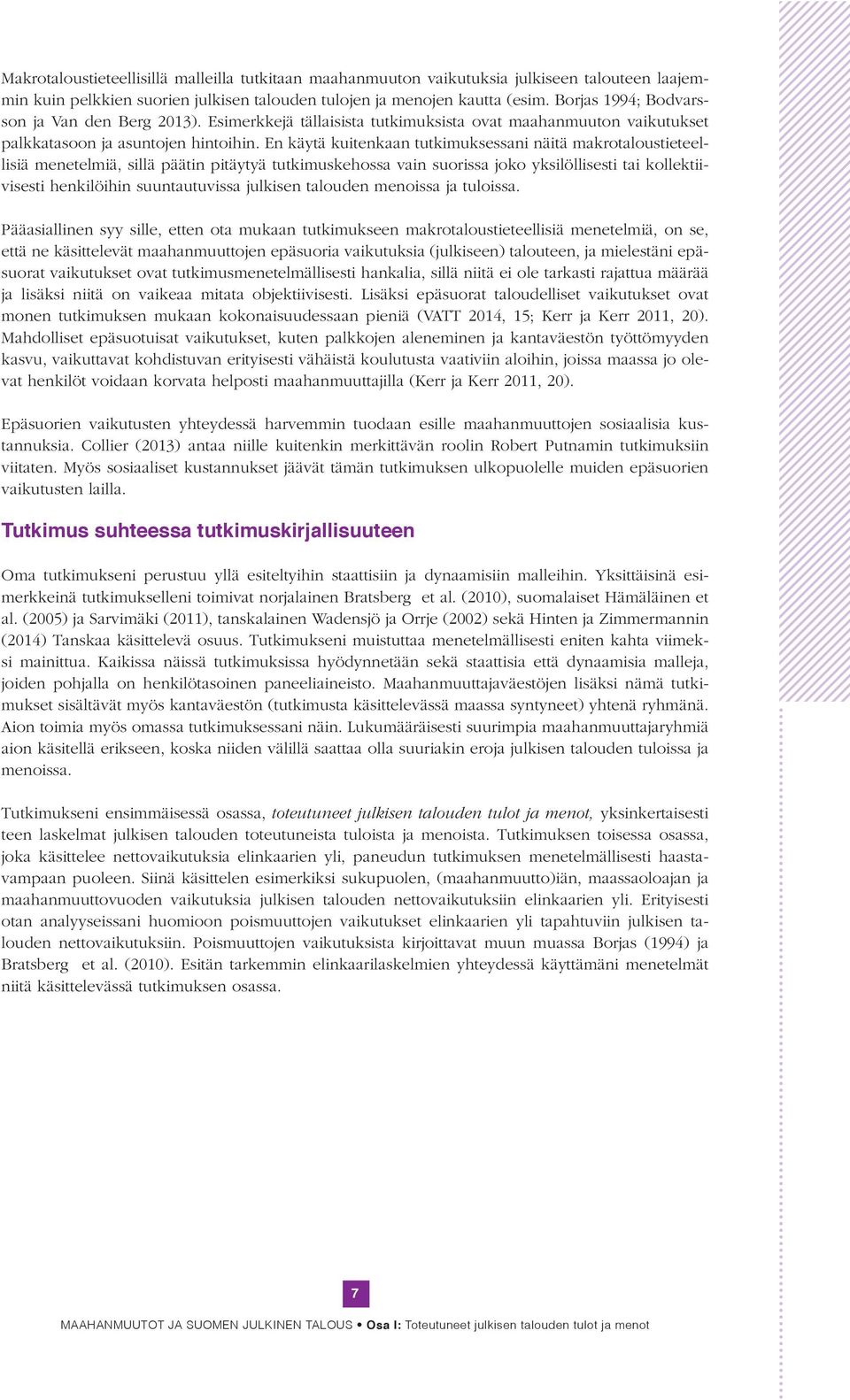 En käytä kuitenkaan tutkimuksessani näitä makrotaloustieteellisiä menetelmiä, sillä päätin pitäytyä tutkimuskehossa vain suorissa joko yksilöllisesti tai kollektiivisesti henkilöihin suuntautuvissa