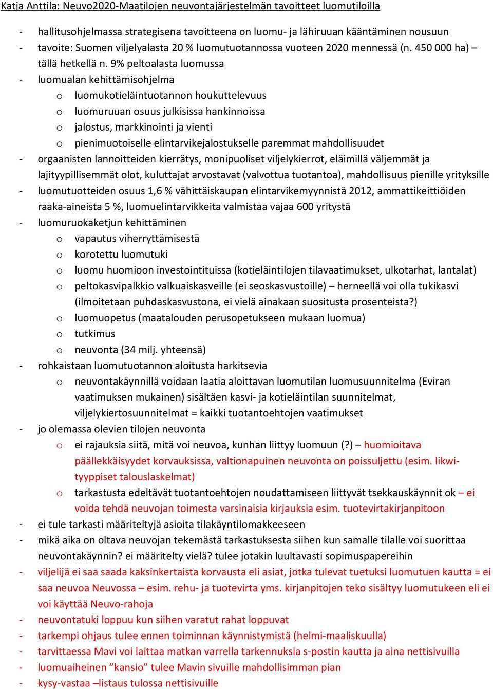 9% peltoalasta luomussa luomualan kehittämisohjelma o luomukotieläintuotannon houkuttelevuus o luomuruuan osuus julkisissa hankinnoissa o jalostus, markkinointi ja vienti o pienimuotoiselle