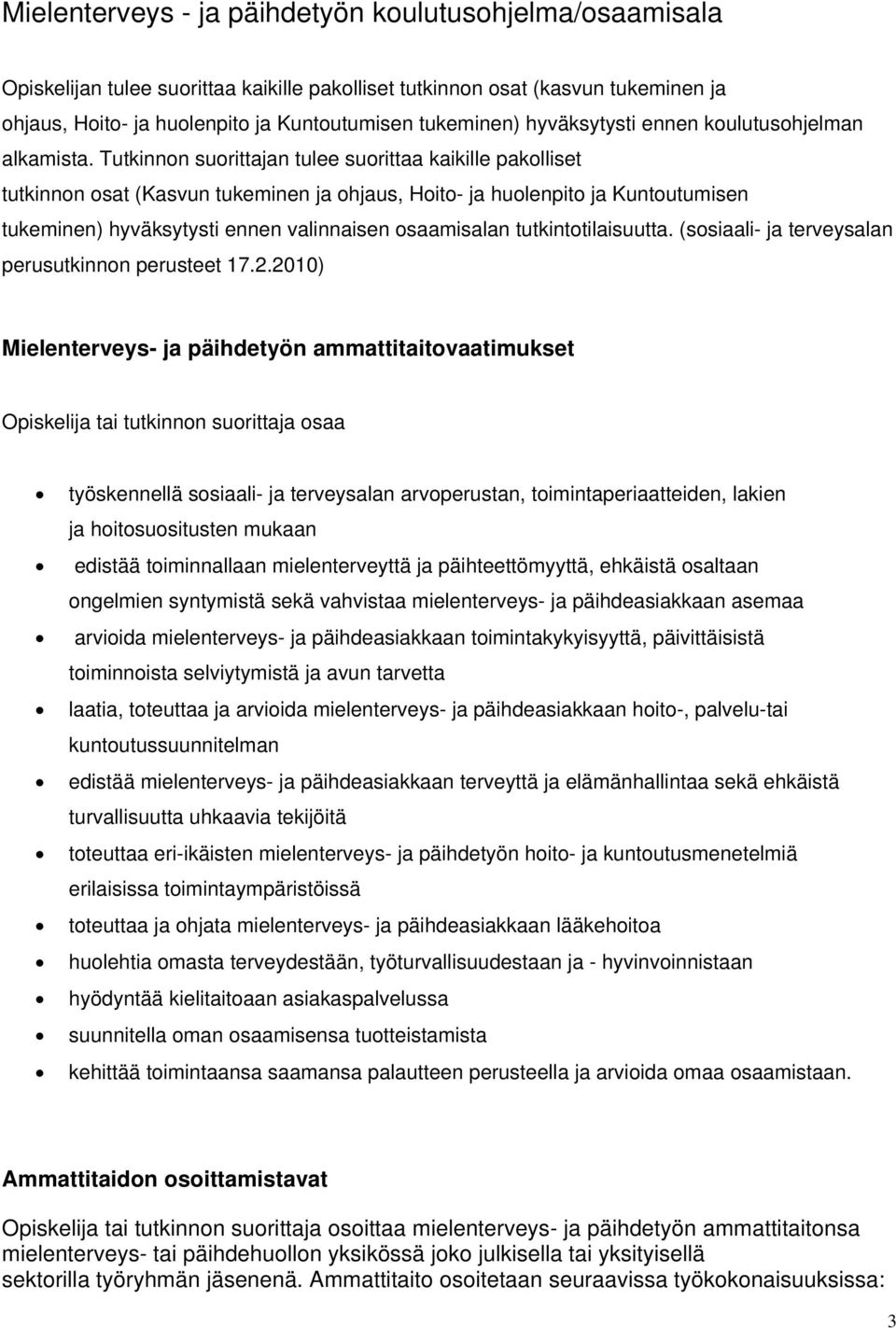 Tutkinnon suorittajan tulee suorittaa kaikille pakolliset tutkinnon osat (Kasvun tukeminen ja ohjaus, Hoito- ja huolenpito ja Kuntoutumisen tukeminen) hyväksytysti ennen valinnaisen osaamisalan