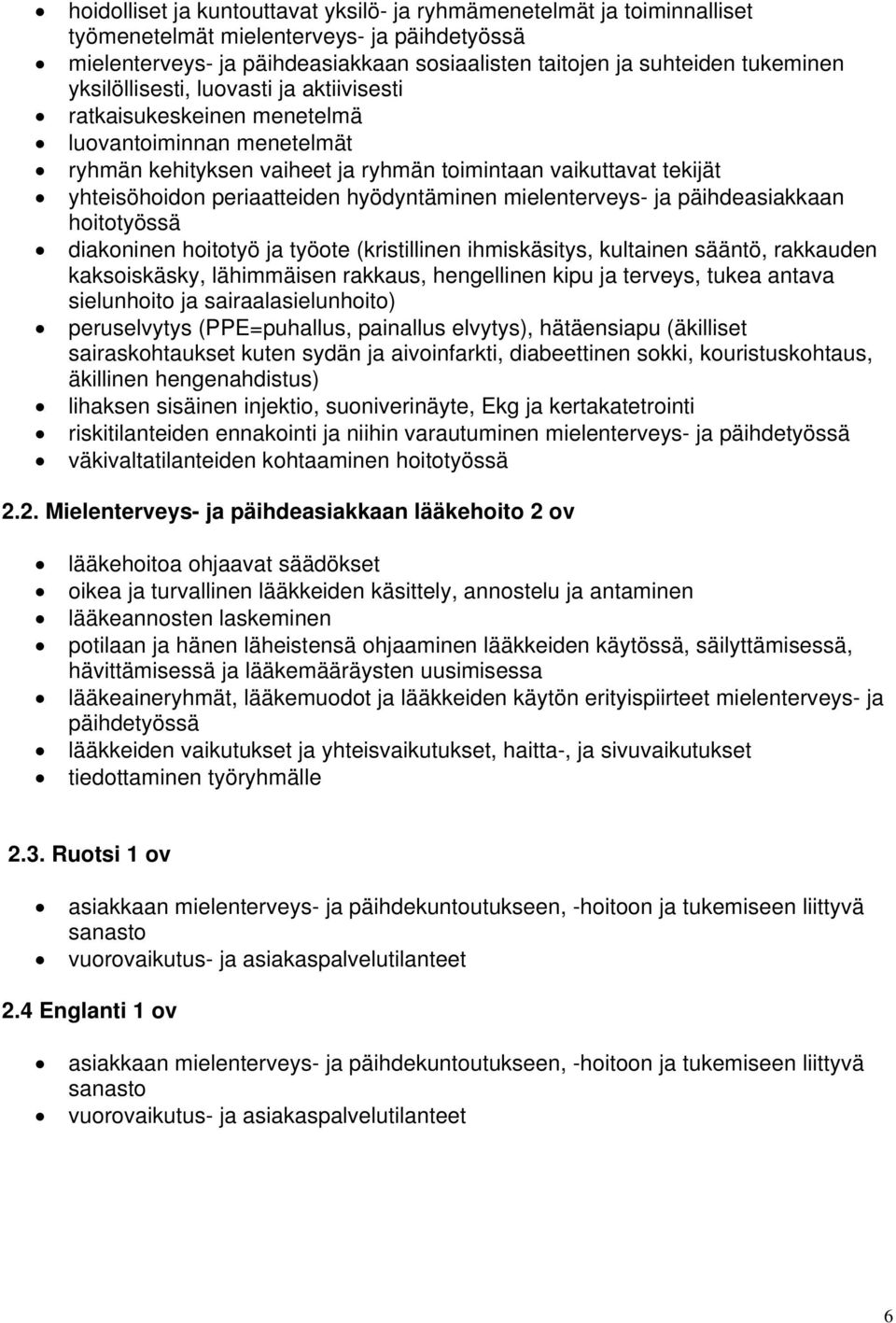 työote (kristillinen ihmiskäsitys, kultainen sääntö, rakkauden kaksoiskäsky, lähimmäisen rakkaus, hengellinen kipu ja terveys, tukea antava sielunhoito ja sairaalasielunhoito) peruselvytys