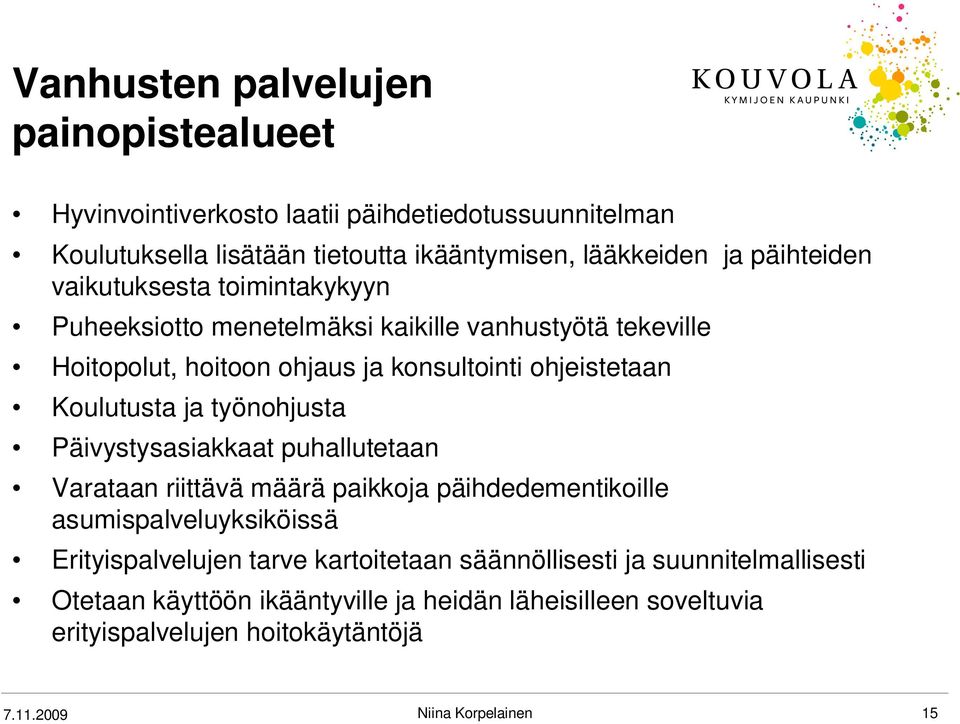 Koulutusta ja työnohjusta Päivystysasiakkaat puhallutetaan Varataan riittävä määrä paikkoja päihdedementikoille asumispalveluyksiköissä Erityispalvelujen