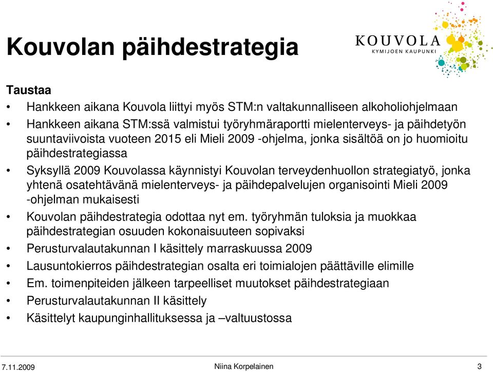 osatehtävänä mielenterveys- ja päihdepalvelujen organisointi Mieli 2009 -ohjelman mukaisesti Kouvolan päihdestrategia odottaa nyt em.