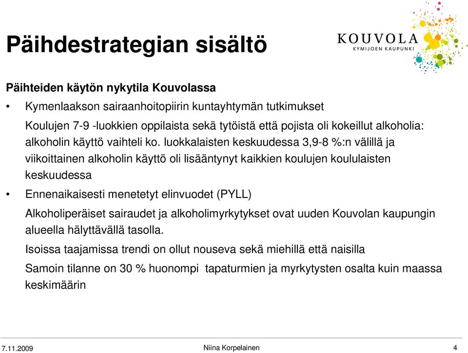 luokkalaisten keskuudessa 3,9-8 %:n välillä ja viikoittainen alkoholin käyttö oli lisääntynyt kaikkien koulujen koululaisten keskuudessa Ennenaikaisesti menetetyt elinvuodet