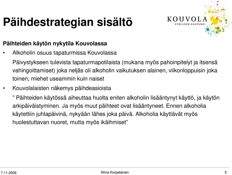 näkemys päihdeasioista Päihteiden käytössä aiheuttaa huolta eniten alkoholin lisääntynyt käyttö, ja käytön arkipäiväistyminen.