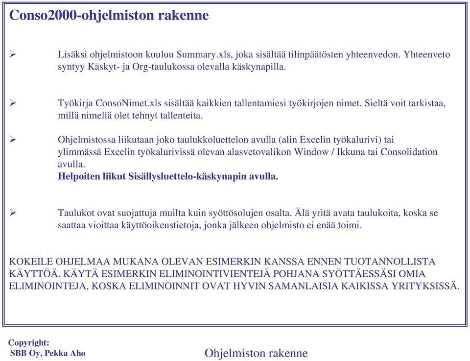 Ohjelmistossa liikutaan joko taulukkoluettelon avulla (alin Excelin työkalurivi) tai ylimmässä Excelin työkalurivissä olevan alasvetovalikon Window / Ikkuna tai Consolidation avulla.