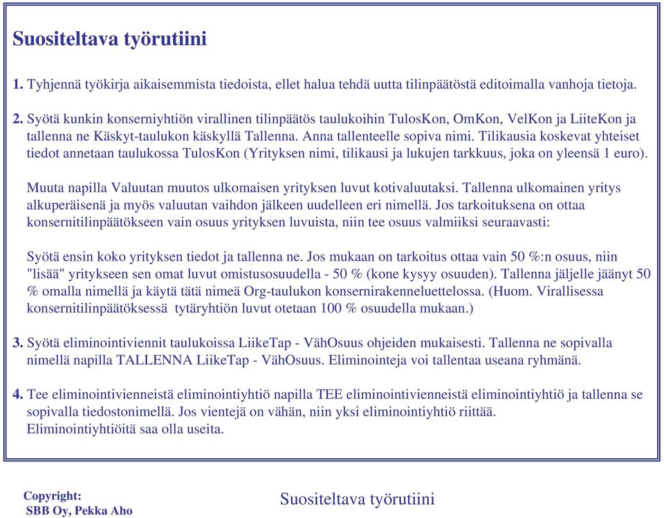 Tilikausia koskevat yhteiset tiedot annetaan taulukossa TulosKon (Yrityksen nimi, tilikausi ja lukujen tarkkuus, joka on yleensä 1 euro).