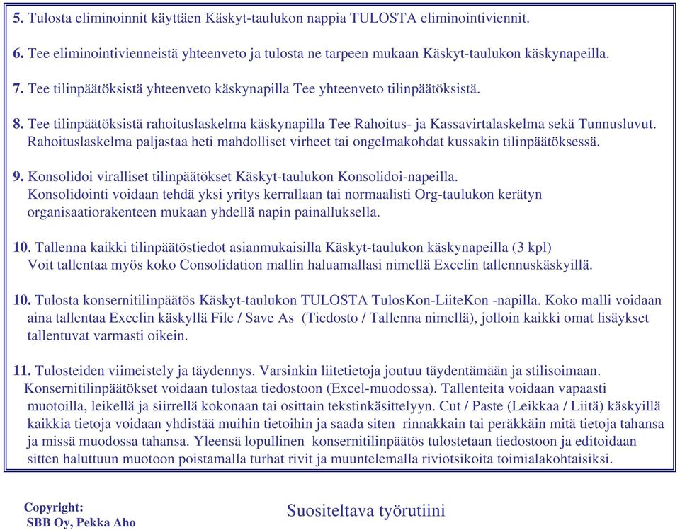 Rahoituslaskelma paljastaa heti mahdolliset virheet tai ongelmakohdat kussakin tilinpäätöksessä. 9. Konsolidoi viralliset tilinpäätökset Käskyt-taulukon Konsolidoi-napeilla.