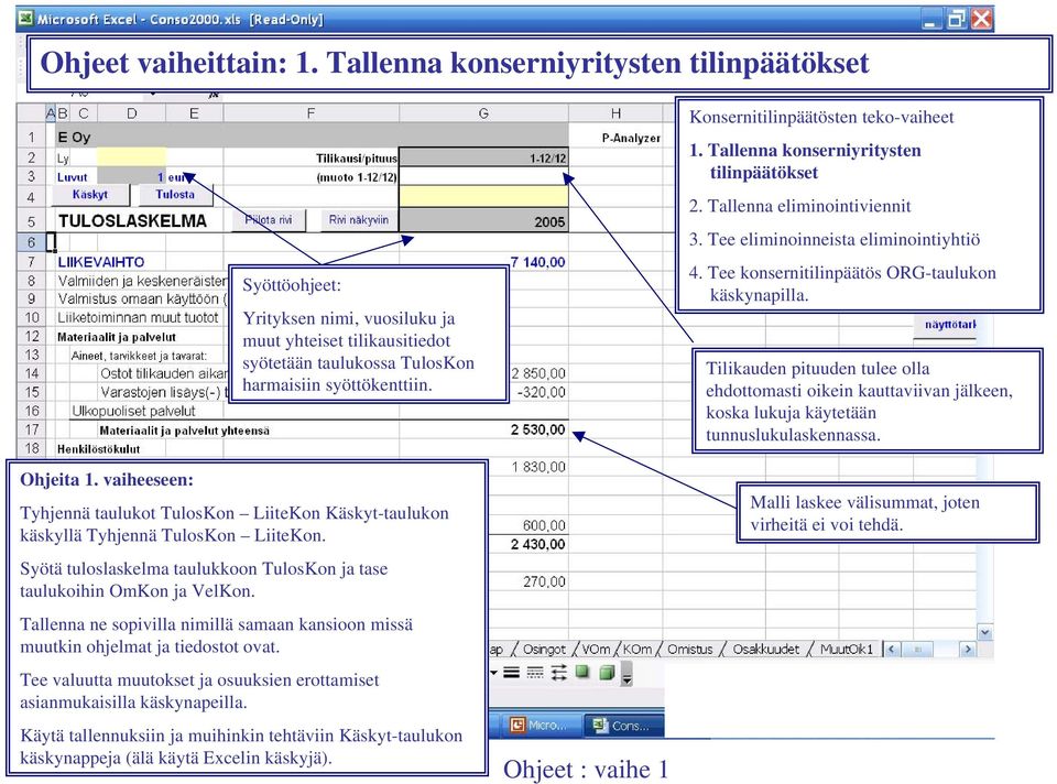 Tyhjennä taulukot TulosKon LiiteKon Käskyt-taulukon käskyllä Tyhjennä TulosKon LiiteKon. Syötä tuloslaskelma taulukkoon TulosKon ja tase Liitetietoja tarvitaan vain analyysiohjelmissa.