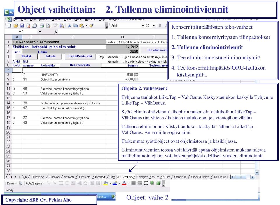 Syötä eliminointiviennit aihepiirin mukaisiin taulukoihin LiikeTap VähOsuus (tai yhteen / kahteen taulukkoon, jos vientejä on vähän) Tallenna eliminoinnit Käskyt-taulukon käskyllä Tallenna LiikeTap