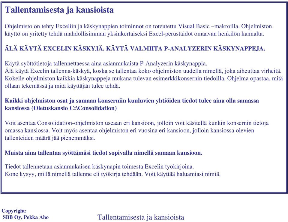 Käytä syöttötietoja tallennettaessa aina asianmukaista P-Analyzerin käskynappia. Älä käytä Excelin tallenna-käskyä, koska se tallentaa koko ohjelmiston uudella nimellä, joka aiheuttaa virheitä.