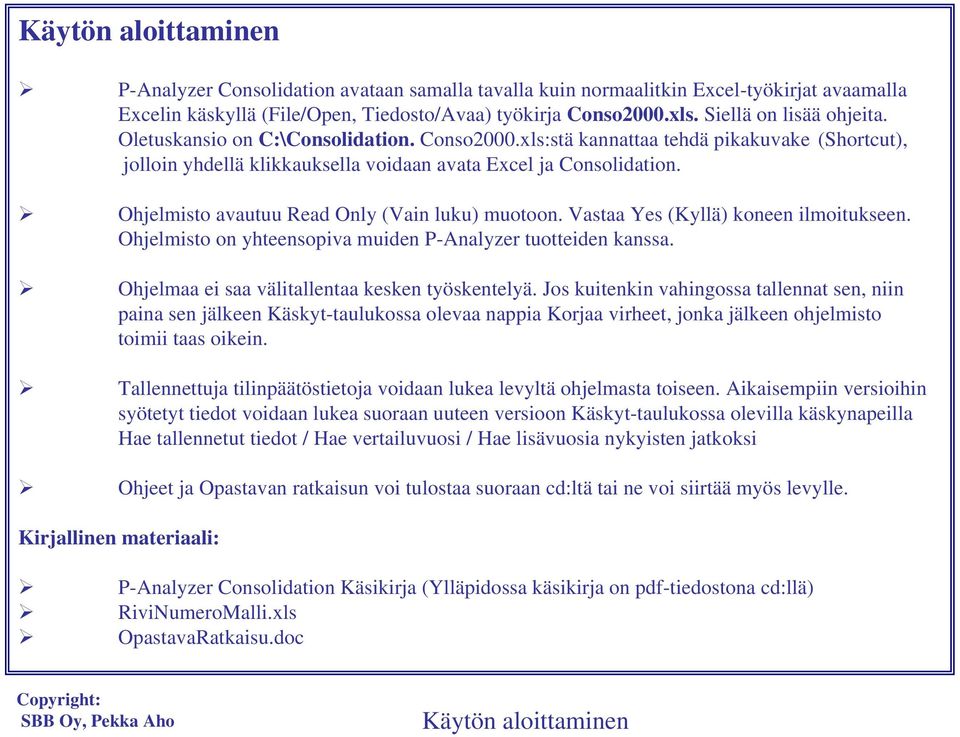 Ohjelmisto avautuu Read Only (Vain luku) muotoon. Vastaa Yes (Kyllä) koneen ilmoitukseen. Ohjelmisto on yhteensopiva muiden P-Analyzer tuotteiden kanssa.