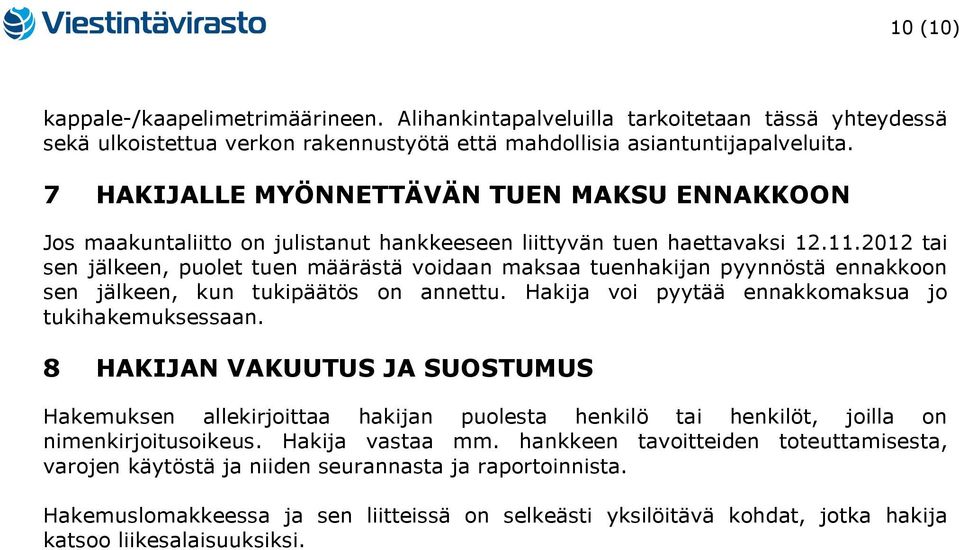 2012 tai sen jälkeen, puolet tuen määrästä voidaan maksaa tuenhakijan pyynnöstä ennakkoon sen jälkeen, kun tukipäätös on annettu. Hakija voi pyytää ennakkomaksua jo tukihakemuksessaan.