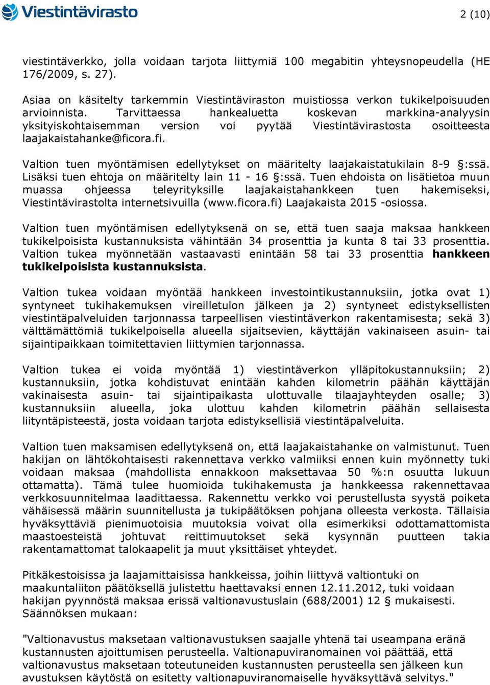 Tarvittaessa hankealuetta koskevan markkina-analyysin yksityiskohtaisemman version voi pyytää Viestintävirastosta osoitteesta laajakaistahanke@fic