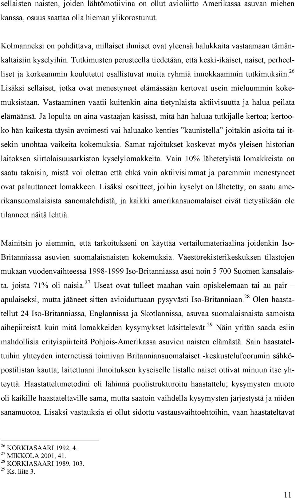 Tutkimusten perusteella tiedetään, että keski-ikäiset, naiset, perheelliset ja korkeammin koulutetut osallistuvat muita ryhmiä innokkaammin tutkimuksiin.