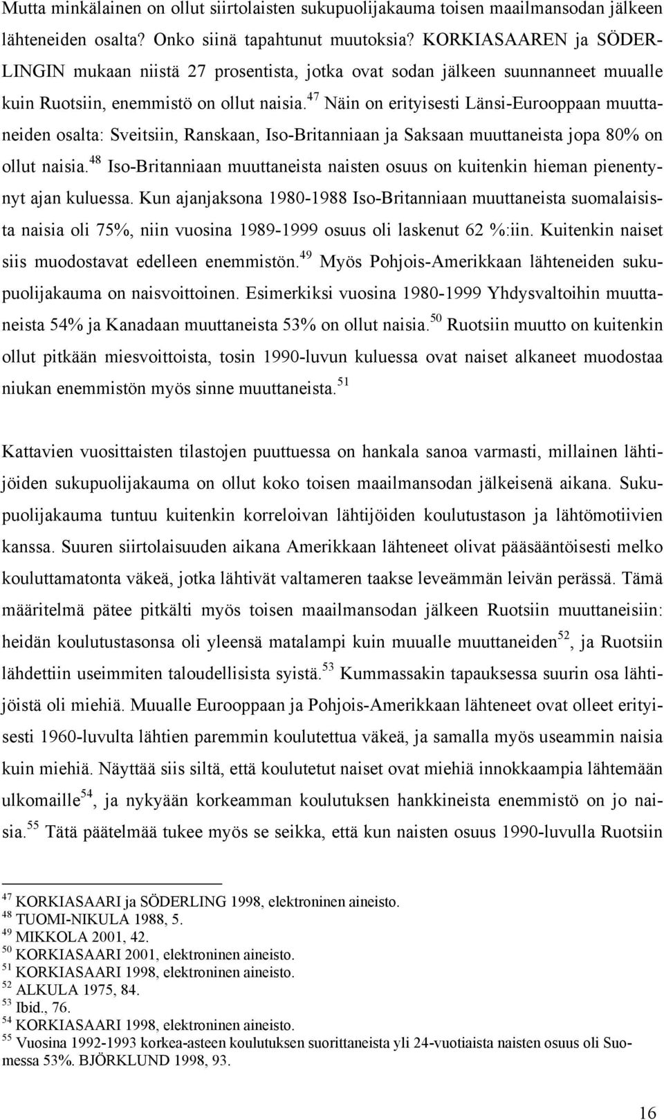 47 Näin on erityisesti Länsi-Eurooppaan muuttaneiden osalta: Sveitsiin, Ranskaan, Iso-Britanniaan ja Saksaan muuttaneista jopa 80% on ollut naisia.