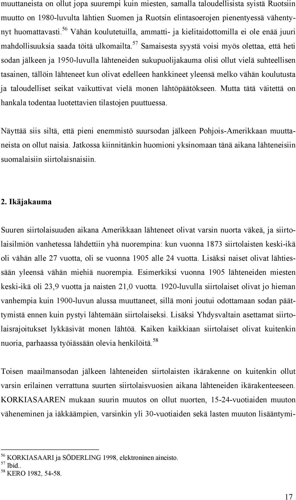 57 Samaisesta syystä voisi myös olettaa, että heti sodan jälkeen ja 1950-luvulla lähteneiden sukupuolijakauma olisi ollut vielä suhteellisen tasainen, tällöin lähteneet kun olivat edelleen hankkineet