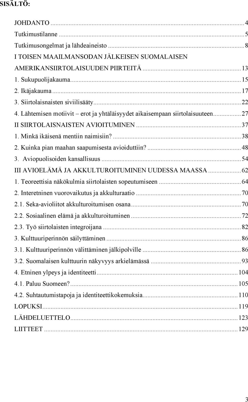 Minkä ikäisenä mentiin naimisiin?...38 2. Kuinka pian maahan saapumisesta avioiduttiin?...48 3. Aviopuolisoiden kansallisuus...54 III AVIOELÄMÄ JA AKKULTUROITUMINEN UUDESSA MAASSA...62 1.