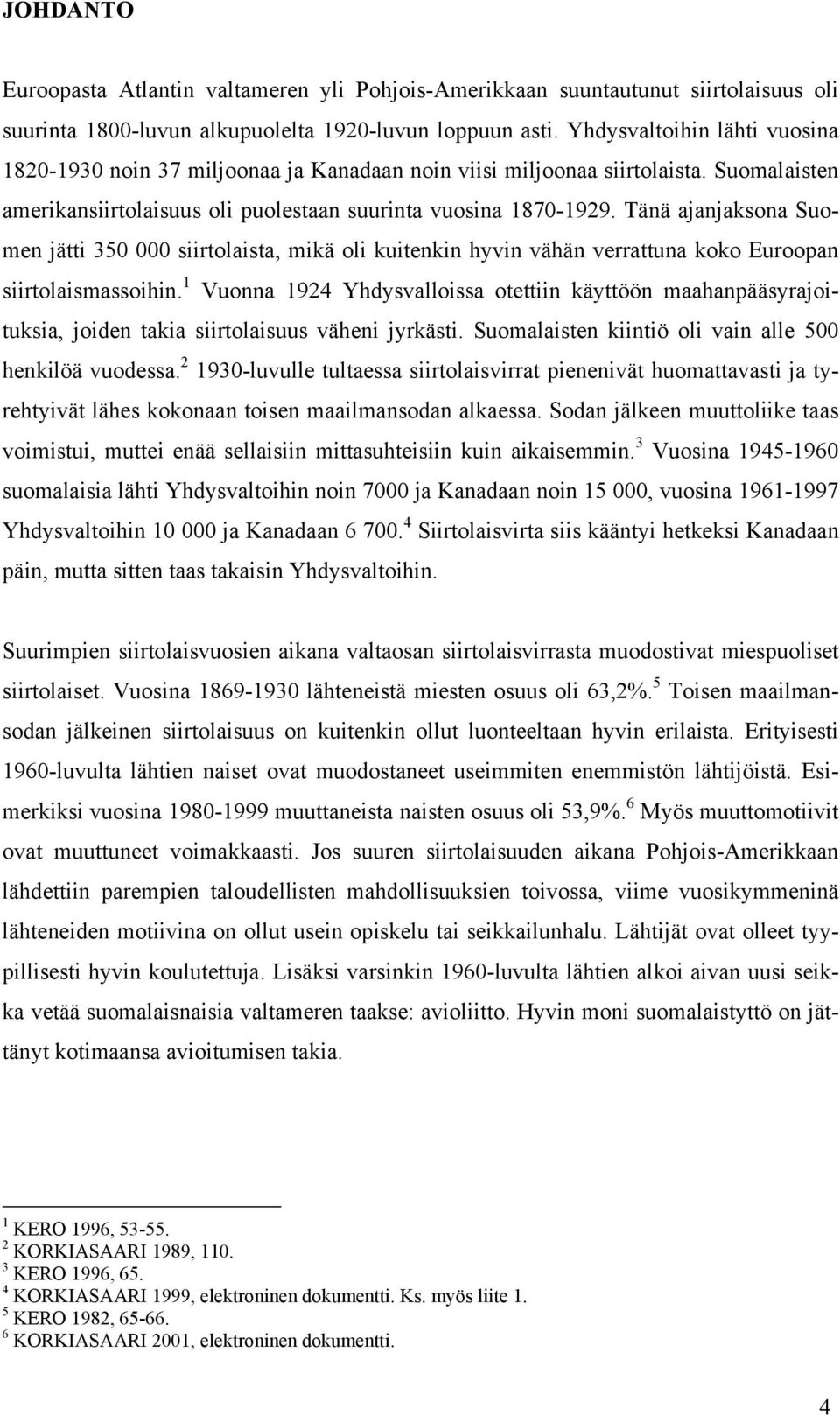Tänä ajanjaksona Suomen jätti 350 000 siirtolaista, mikä oli kuitenkin hyvin vähän verrattuna koko Euroopan siirtolaismassoihin.