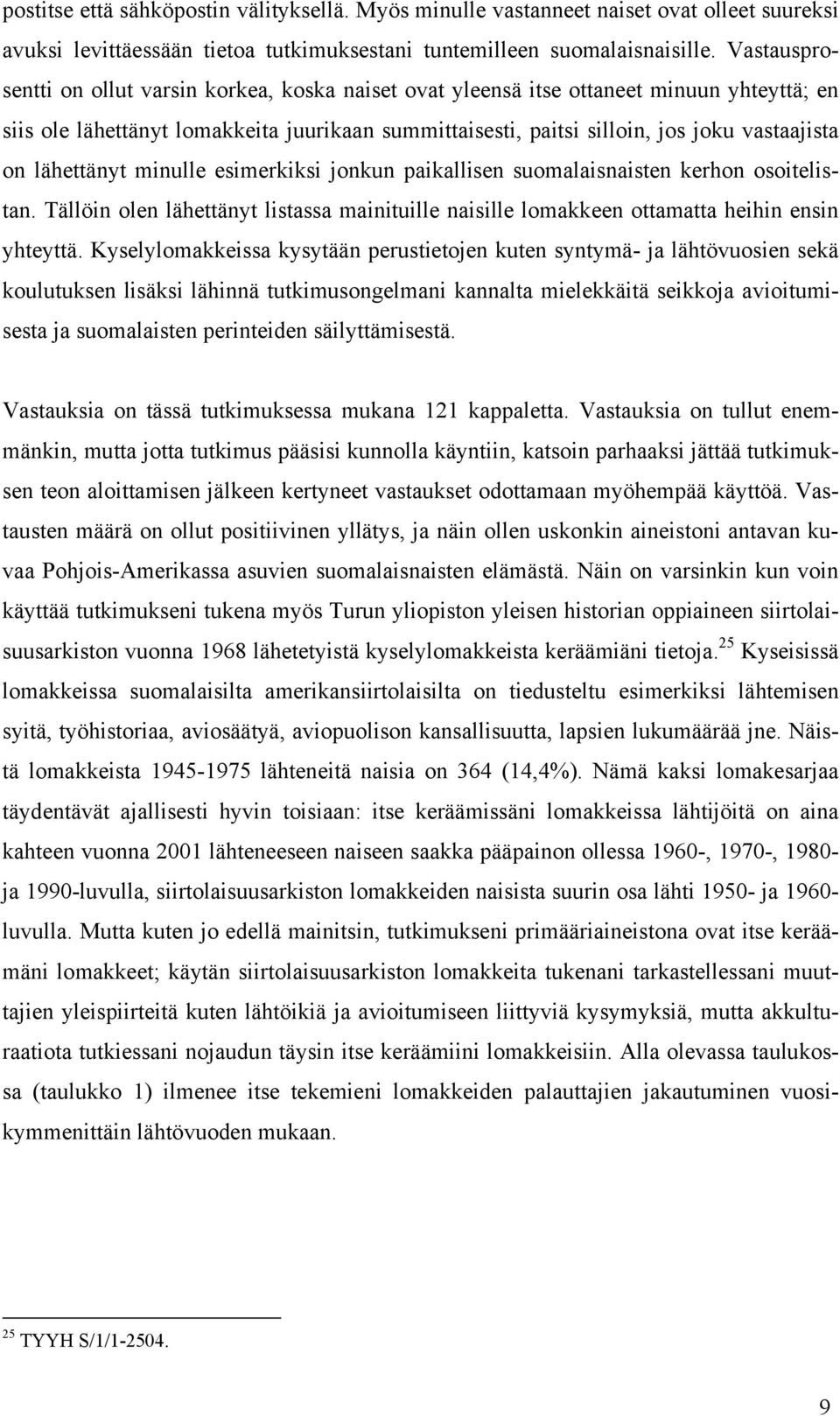 lähettänyt minulle esimerkiksi jonkun paikallisen suomalaisnaisten kerhon osoitelistan. Tällöin olen lähettänyt listassa mainituille naisille lomakkeen ottamatta heihin ensin yhteyttä.