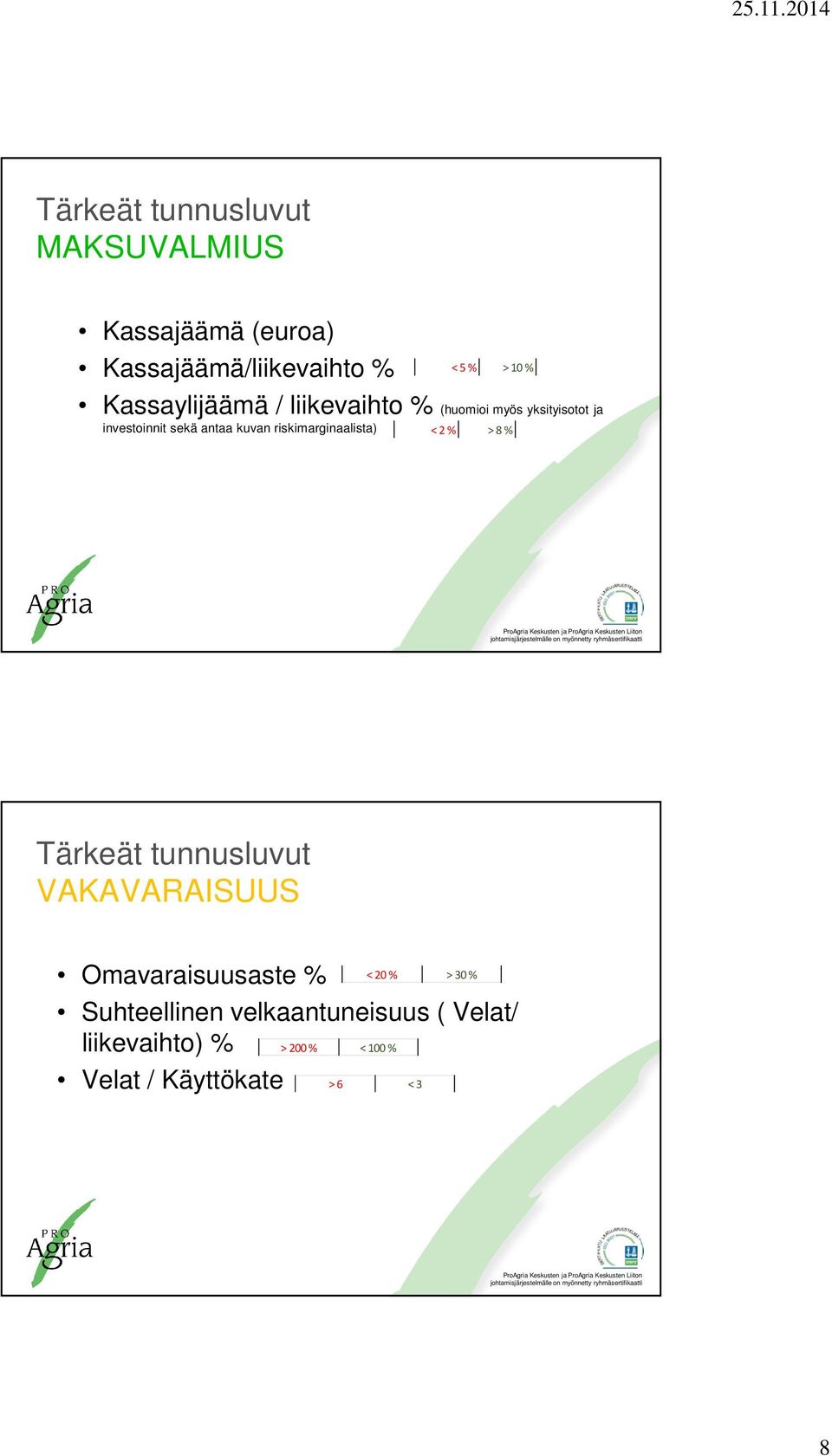 riskimarginaalista) < 2 % > 8 % Tärkeät tunnusluvut VAKAVARAISUUS Omavaraisuusaste %