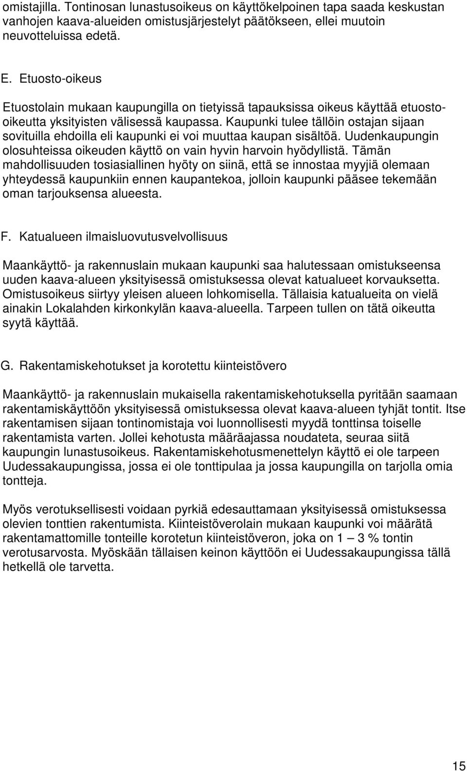 Kaupunki tulee tällöin ostajan sijaan sovituilla ehdoilla eli kaupunki ei voi muuttaa kaupan sisältöä. Uudenkaupungin olosuhteissa oikeuden käyttö on vain hyvin harvoin hyödyllistä.