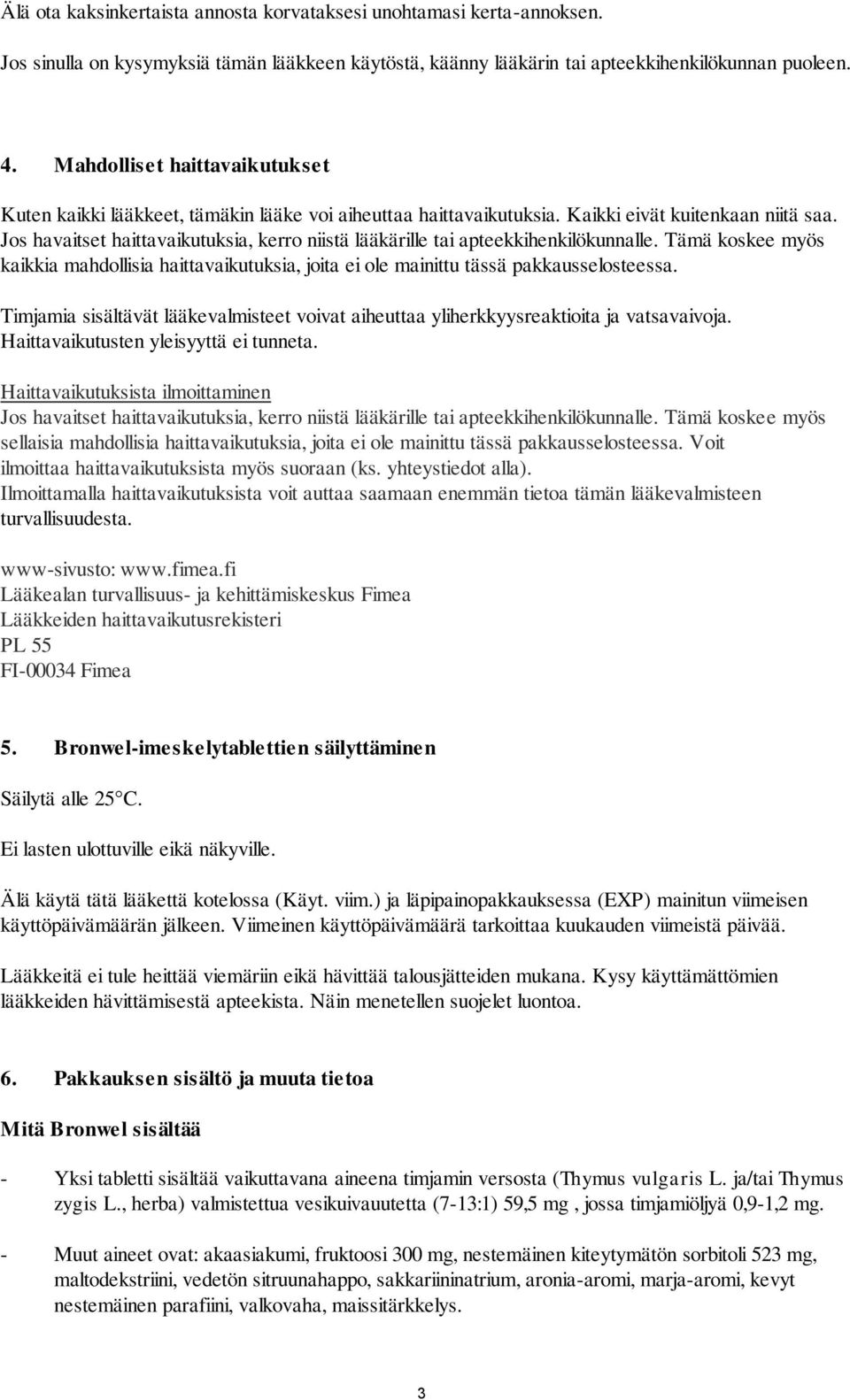 Jos havaitset haittavaikutuksia, kerro niistä lääkärille tai apteekkihenkilökunnalle. Tämä koskee myös kaikkia mahdollisia haittavaikutuksia, joita ei ole mainittu tässä pakkausselosteessa.