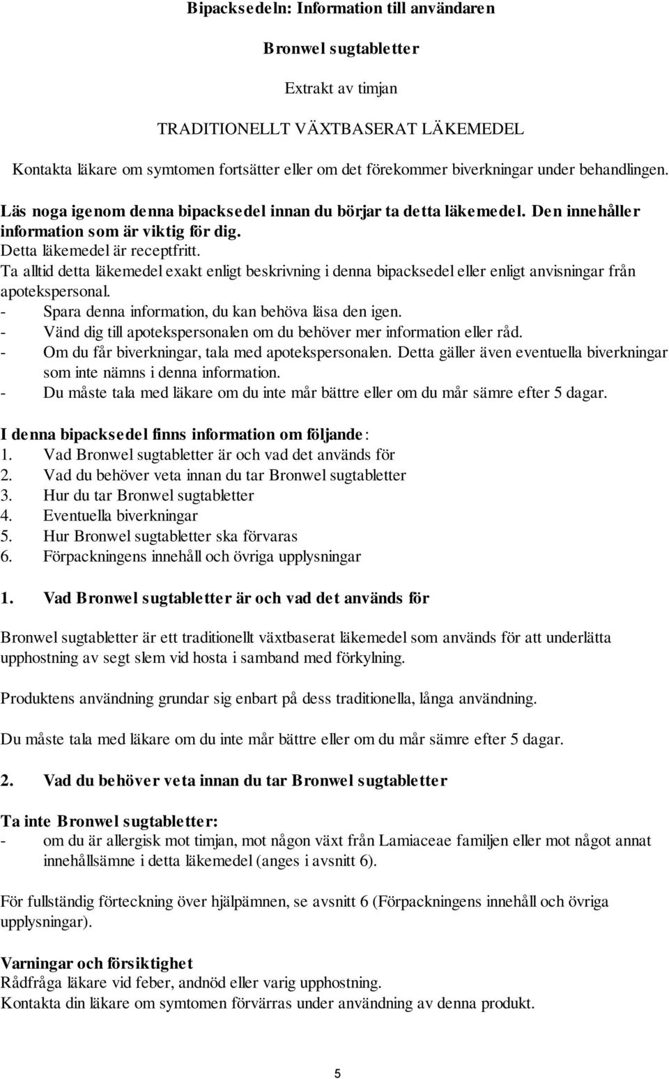 Ta alltid detta läkemedel exakt enligt beskrivning i denna bipacksedel eller enligt anvisningar från apotekspersonal. - Spara denna information, du kan behöva läsa den igen.