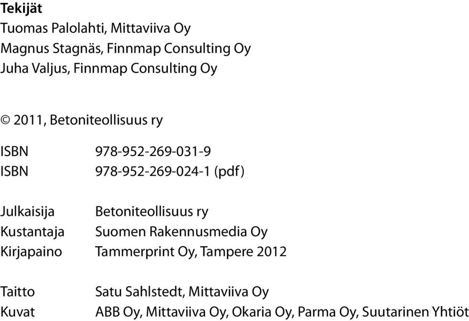 Julkaisija Betoniteollisuus ry Kustantaja Suomen Rakennusmedia Oy Kirjapaino Tammerprint Oy, Tampere
