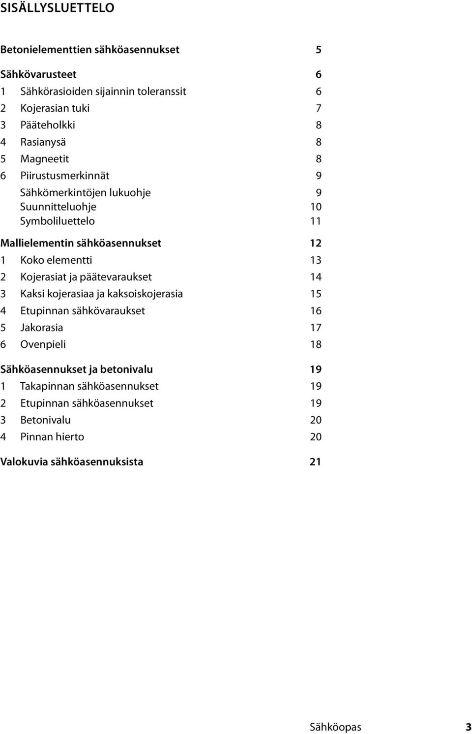 elementti 13 2 Kojerasiat ja päätevaraukset 14 3 Kaksi kojerasiaa ja kaksoiskojerasia 15 4 Etupinnan sähkövaraukset 16 5 Jakorasia 17 6 Ovenpieli 18