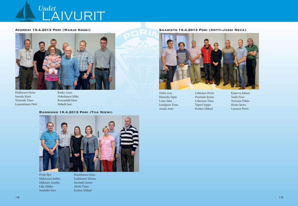 2013 Pori (Antti-Jussi Neva) Hukkanen Heini Santala Matti Tommila Timo Lementtinen Petri Rinko Lasse Nokelainen Mika Rosendahl Masi Mäkelä Jani