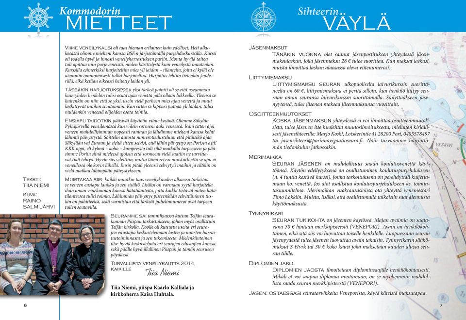 Monta hyvää taitoa tuli opittua niin purjeveneistä, niiden käsittelystä kuin veneilystä muutenkin.