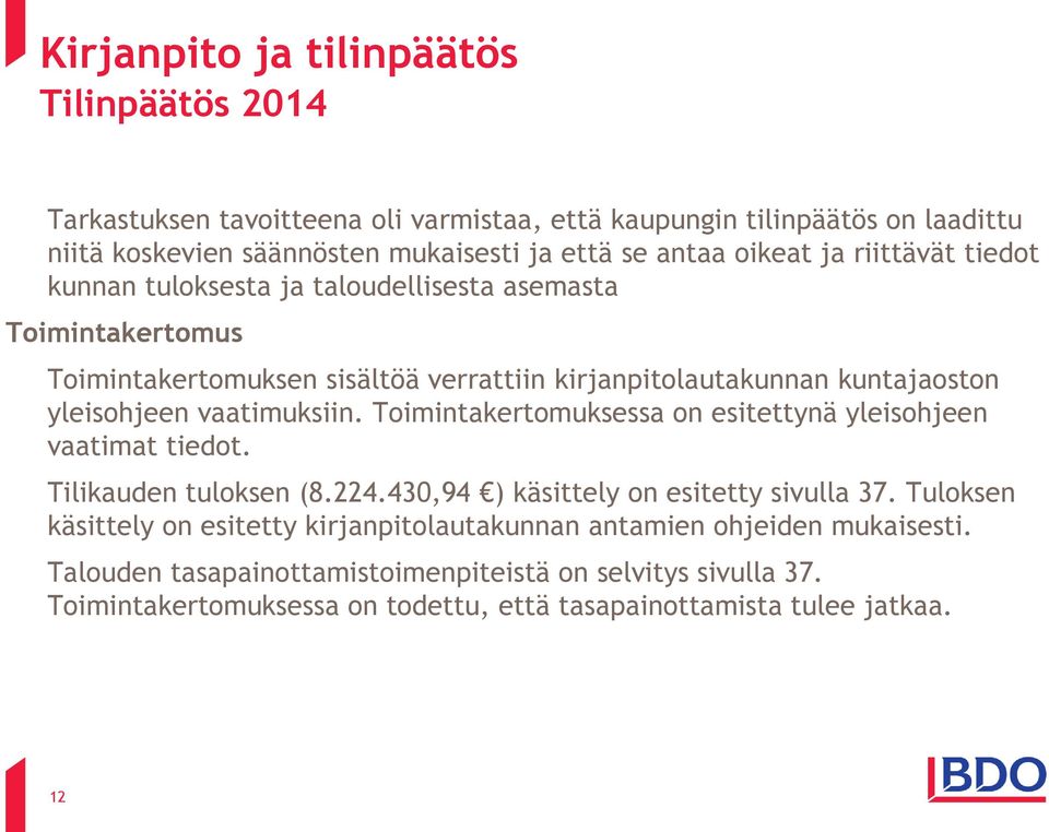 vaatimuksiin. Toimintakertomuksessa on esitettynä yleisohjeen vaatimat tiedot. Tilikauden tuloksen (8.224.430,94 ) käsittely on esitetty sivulla 37.