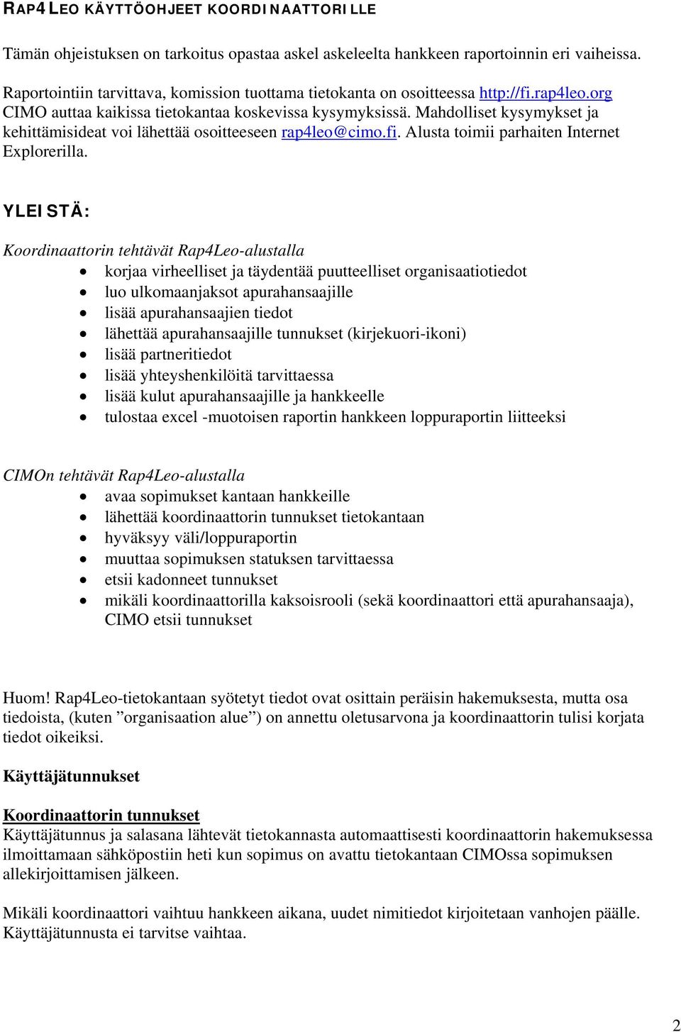 Mahdolliset kysymykset ja kehittämisideat voi lähettää osoitteeseen rap4leo@cimo.fi. Alusta toimii parhaiten Internet Explorerilla.