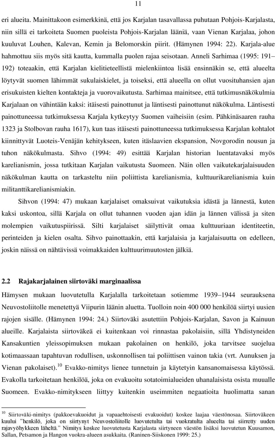 Kalevan, Kemin ja Belomorskin piirit. (Hämynen 1994: 22). Karjala-alue hahmottuu siis myös sitä kautta, kummalla puolen rajaa seisotaan.
