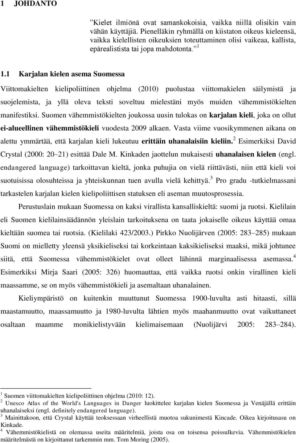 1 Karjalan kielen asema Suomessa Viittomakielten kielipoliittinen ohjelma (2010) puolustaa viittomakielen säilymistä ja suojelemista, ja yllä oleva teksti soveltuu mielestäni myös muiden