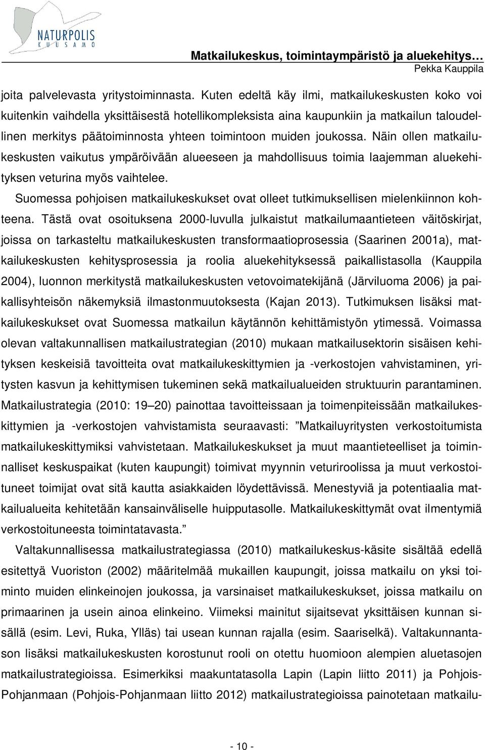 joukossa. Näin ollen matkailukeskusten vaikutus ympäröivään alueeseen ja mahdollisuus toimia laajemman aluekehityksen veturina myös vaihtelee.