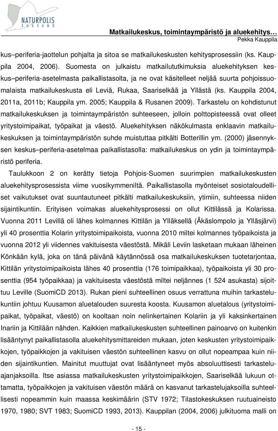 Saariselkää ja Yllästä (ks. Kauppila 2004, 2011a, 2011b; Kauppila ym. 2005; Kauppila & Rusanen 2009).