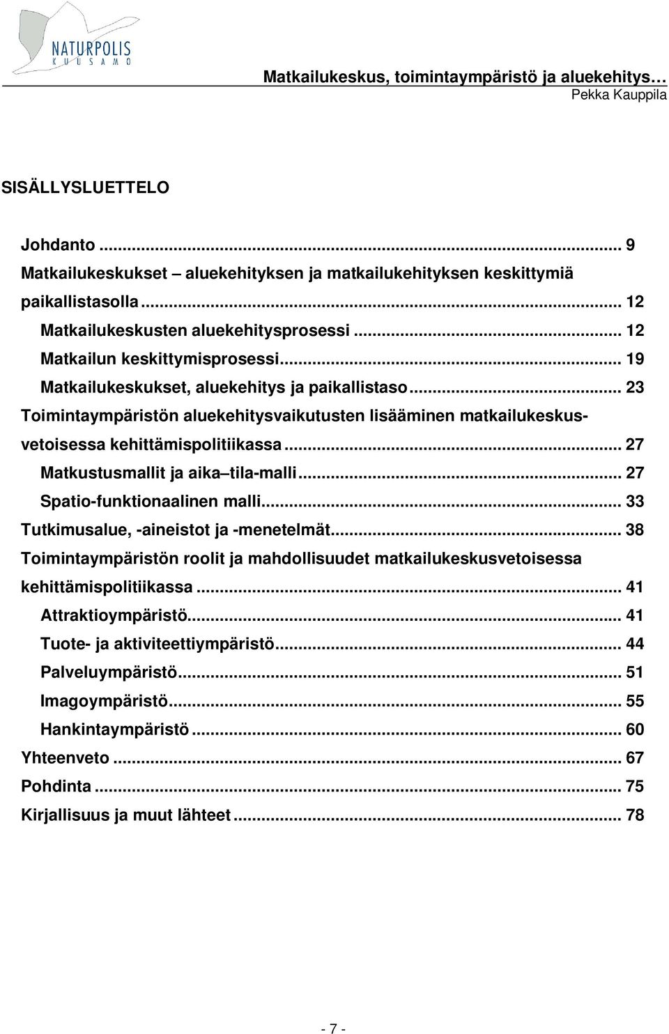 .. 27 Matkustusmallit ja aika tila-malli... 27 Spatio-funktionaalinen malli... 33 Tutkimusalue, -aineistot ja -menetelmät.