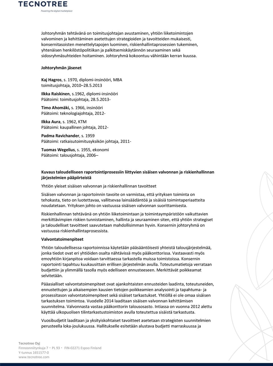 Johtoryhmän jäsenet Kaj Hagros, s. 1970, diplomi-insinööri, MBA toimitusjohtaja, 2010 28.5.2013 Ilkka Raiskinen, s.1962, diplomi-insinööri Päätoimi: toimitusjohtaja, 28.5.2013- Timo Ahomäki, s.