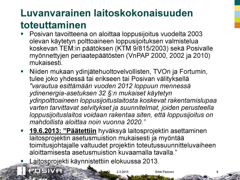 Niiden mukaan ydinjätehuoltovelvollisten, TVOn ja Fortumin, tulee joko yhdessä tai erikseen tai Posivan välityksellä "varautua esittämään vuoden 2012 loppuun mennessä ydinenergia-asetuksen 32 :n