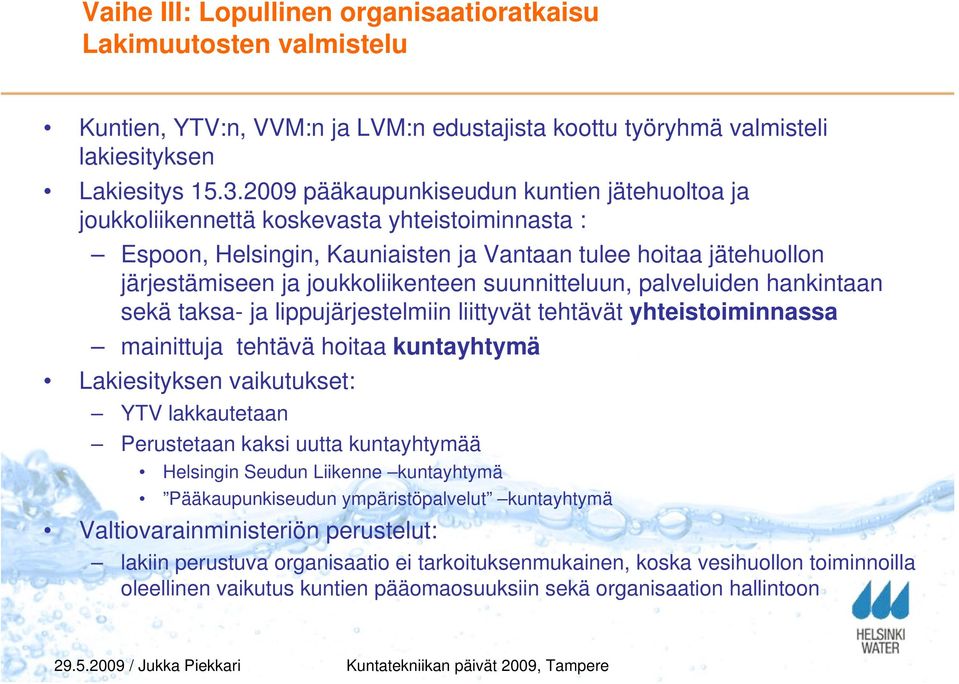 suunnitteluun, palveluiden hankintaan sekä taksa- ja lippujärjestelmiin liittyvät tehtävät yhteistoiminnassa mainittuja tehtävä hoitaa kuntayhtymä Lakiesityksen vaikutukset: YTV lakkautetaan